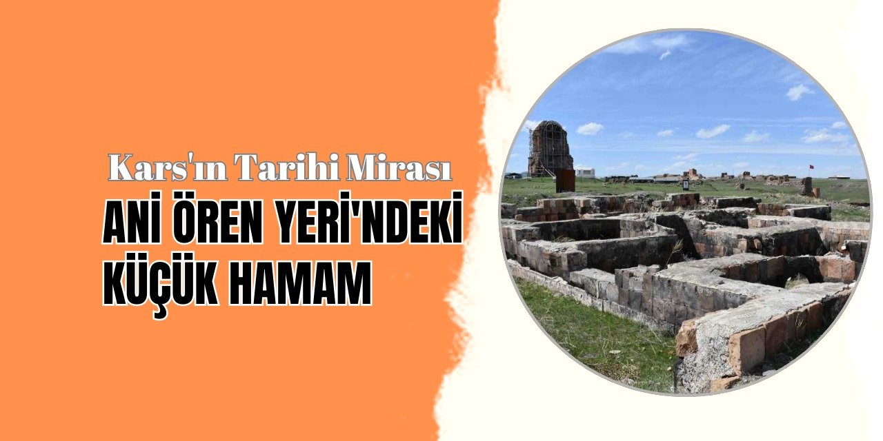 Kars'ın Tarihi Mirası: Ani Ören Yeri'ndeki Küçük Hamam