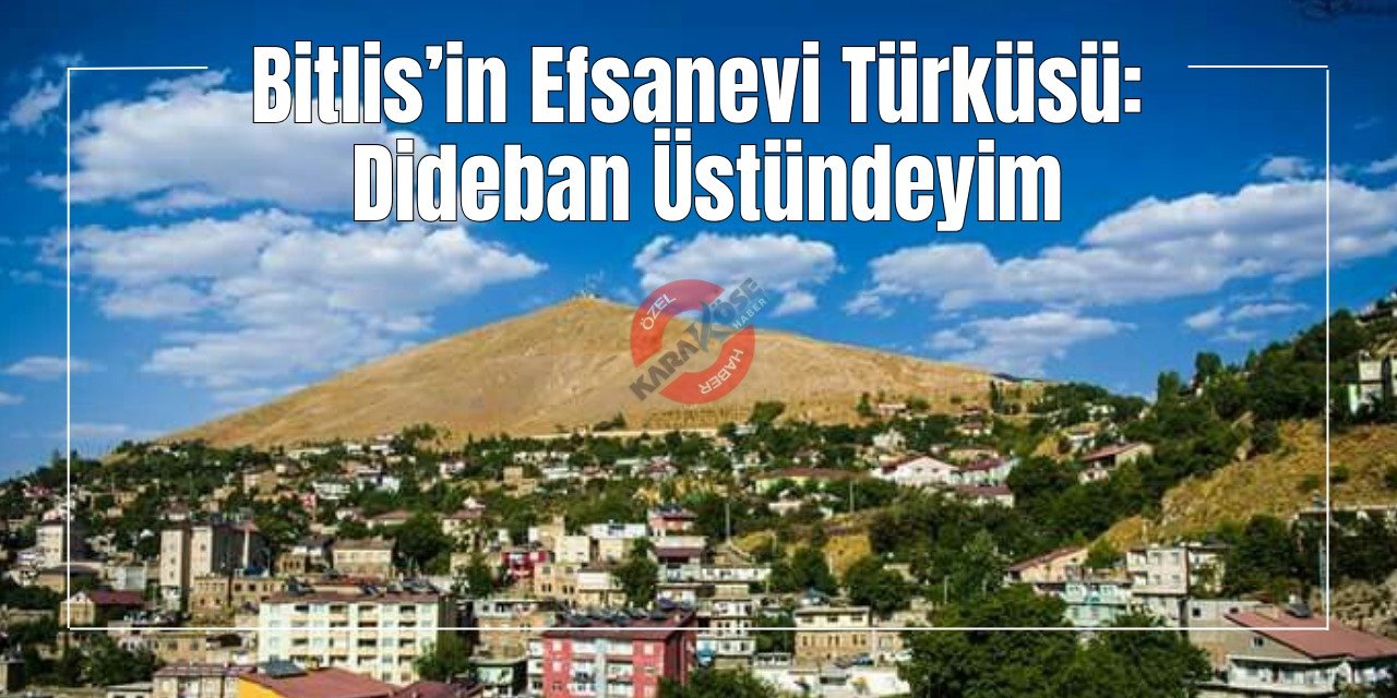 Bitlis’in Efsanevi Türküsü: Dideban Üstündeyim