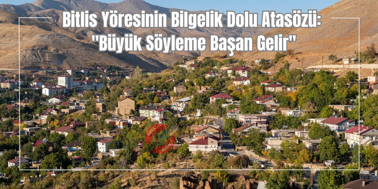 Bitlis Yöresinin Bilgelik Dolu Atasözü: "Büyük Söyleme Başan Gelir"