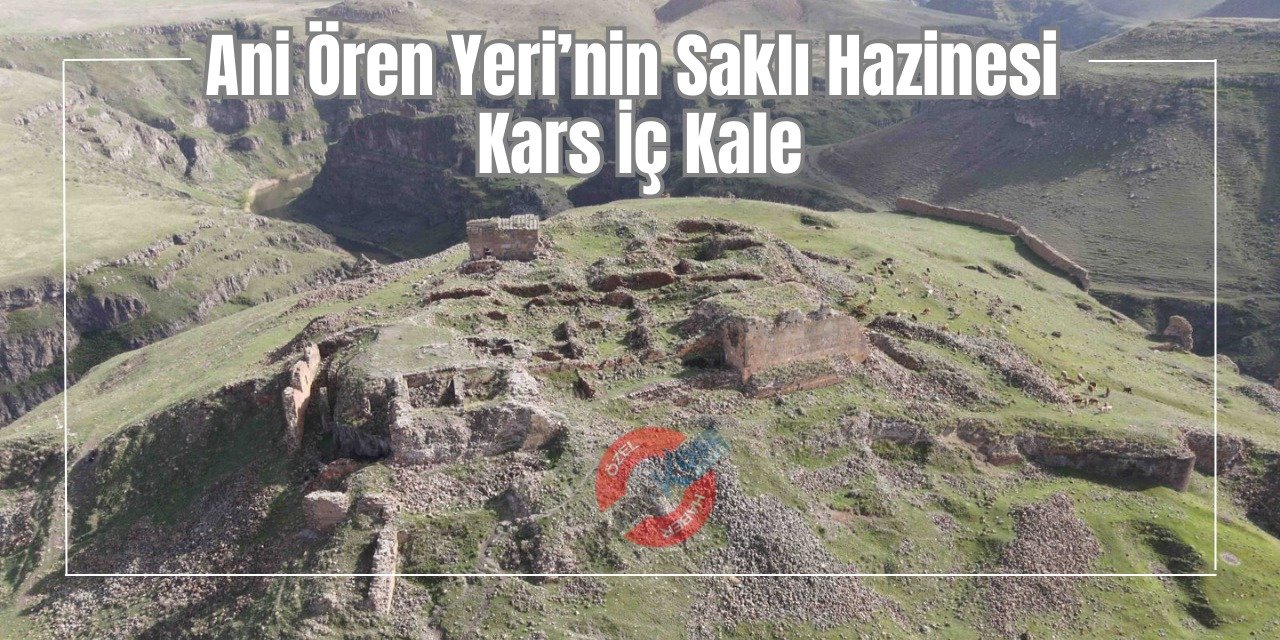 Ani Ören Yeri’nin Saklı Hazinesi: Kars İç Kale