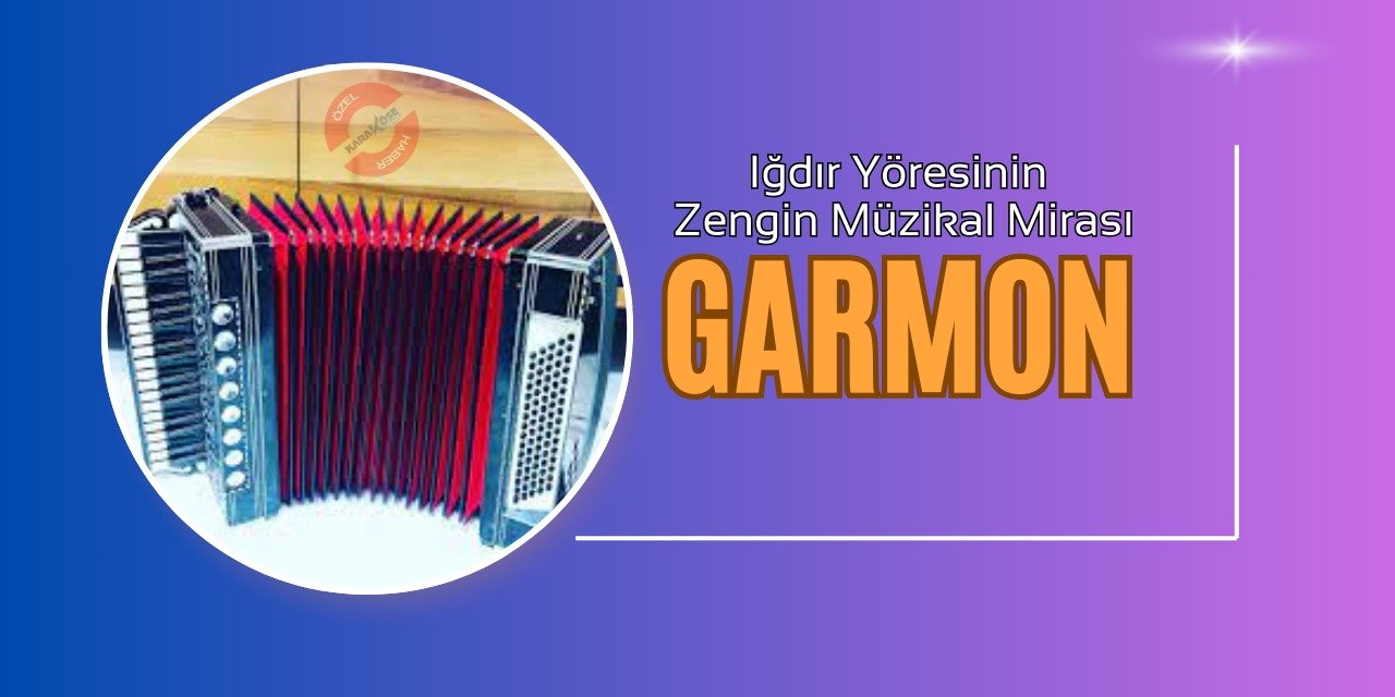 Iğdır Yöresinin Zengin Müzikal Mirası: Garmon