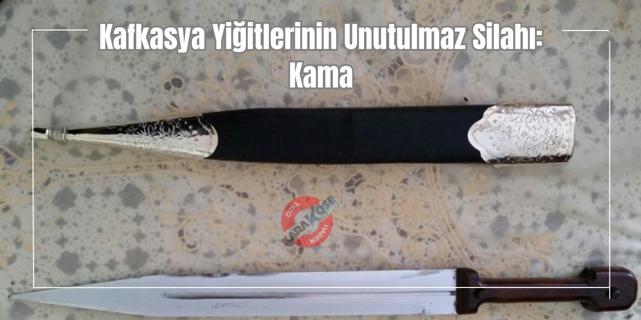 Kafkasya Yiğitlerinin Unutulmaz Silahı: Kama