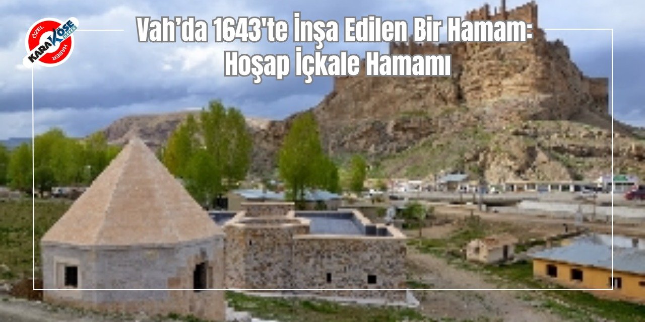 Van’da 1643'te İnşa Edilen Bir Hamam: Hoşap İçkale Hamamı