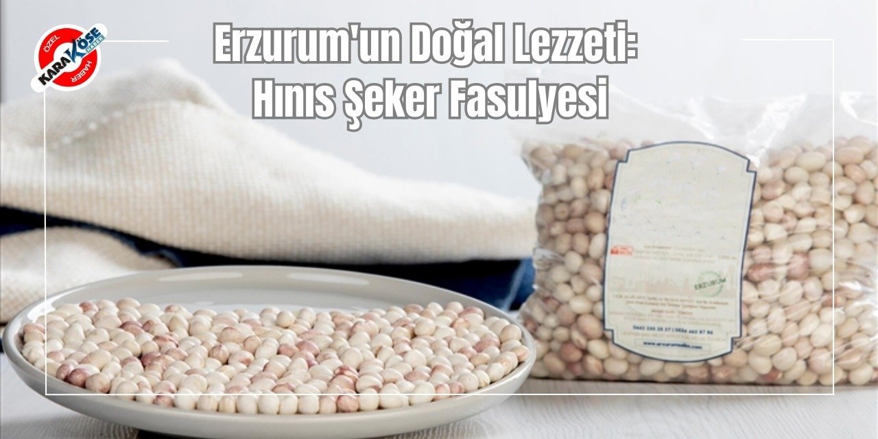 Erzurum'un Doğal Lezzeti: Hınıs Şeker Fasulyesi