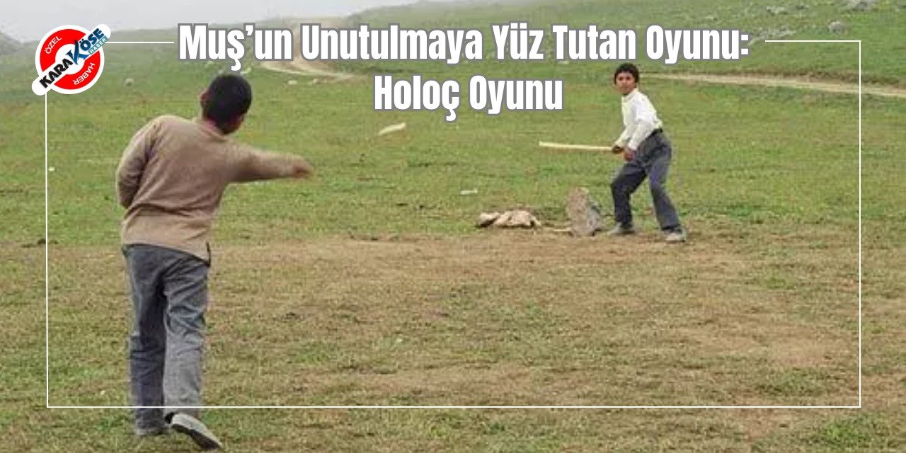 Muş’un Unutulmaya Yüz Tutan Oyunu: Holoç Oyunu