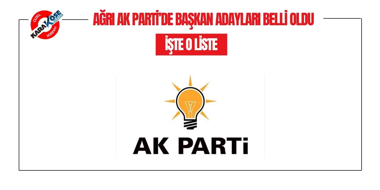 AK Parti Ağrı İl Başkanlığı İçin Başvuran Adayların Listesi