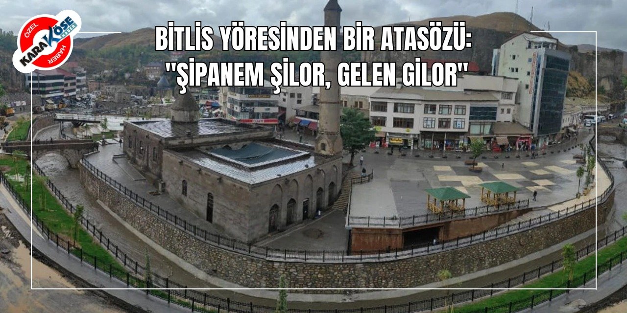 Bitlis Yöresinden Bir Atasözü: "Şipanem Şilor, Gelen Gilor"