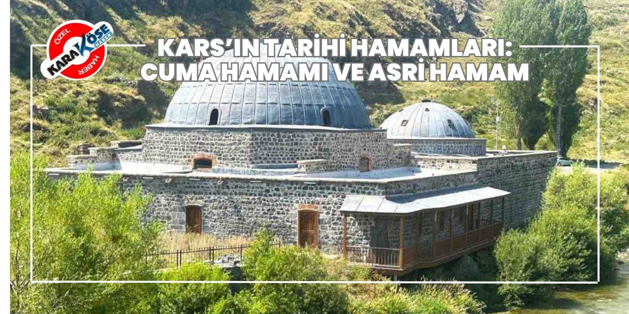 Kars’ın Tarihi Hamamları: Cuma Hamamı ve Asri Hamam