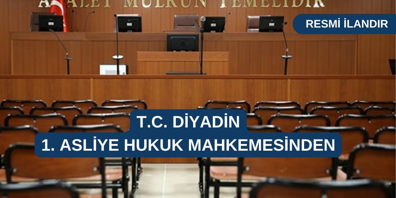 DİYADİN 1. ASLİYE HUKUK MAHKEMESİ