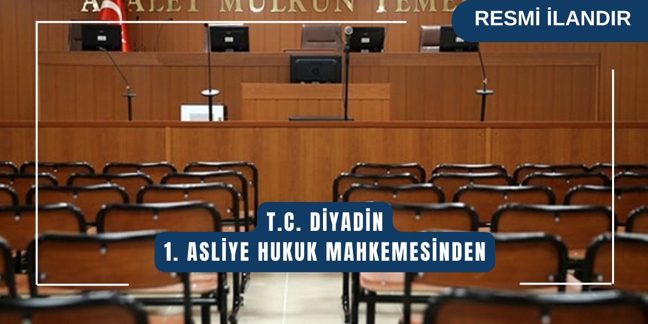 DİYADİN 1. ASLİYE HUKUK MAHKEMESİ