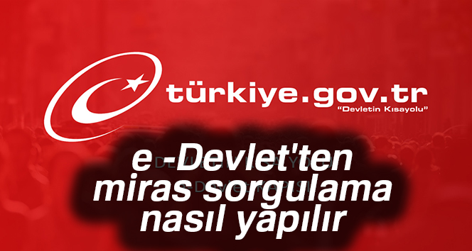 E-Devlet miras sorgulama uygulaması açılıyor