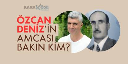 Özcan Deniz’in amcası bakın kim?