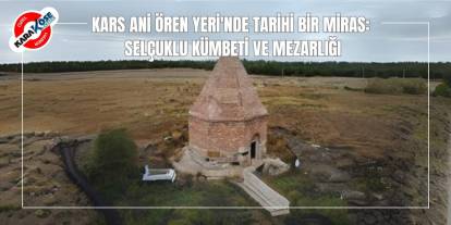 Kars Ani Ören Yeri'nde Tarihi Bir Miras: Selçuklu Kümbeti ve Mezarlığı