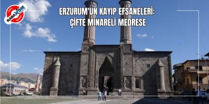 Erzurum'un Kayıp Efsaneleri: Çifte Minareli Medrese