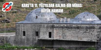 Kars’ta 11. Yüzyıldan Kalma Bir Miras: Büyük Hamam